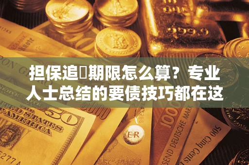 北京担保追償期限怎么算？专业人士总结的要债技巧都在这里了