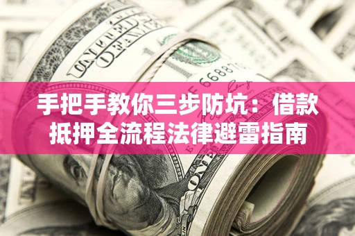 北京手把手教你三步防坑：借款抵押全流程法律避雷指南