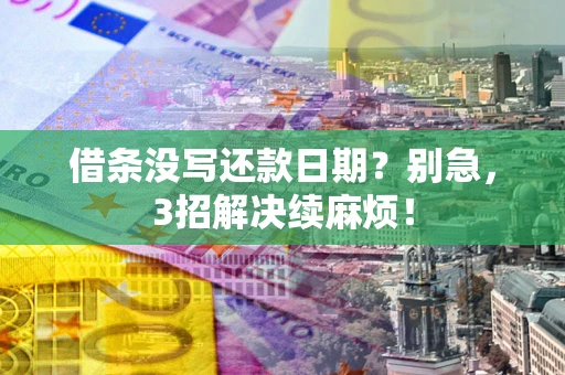 北京借条没写还款日期？别急，3招解决续麻烦！