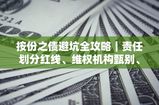 北京按份之债避坑全攻略｜责任划分红线、维权机构甄别、纠纷处理全流程拆解