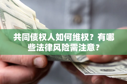 北京共同债权人如何维权？有哪些法律风险需注意？