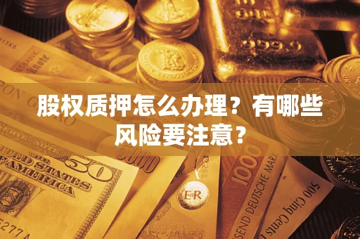 北京股权质押怎么办理？有哪些风险要注意？