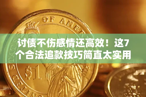 北京讨债不伤感情还高效！这7个合法追款技巧简直太实用