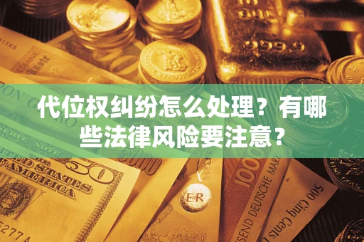 北京代位权纠纷怎么处理？有哪些法律风险要注意？