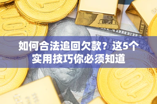 北京如何合法追回欠款？这5个实用技巧你必须知道