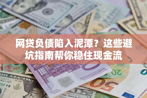 北京网贷负债陷入泥潭？这些避坑指南帮你稳住现金流