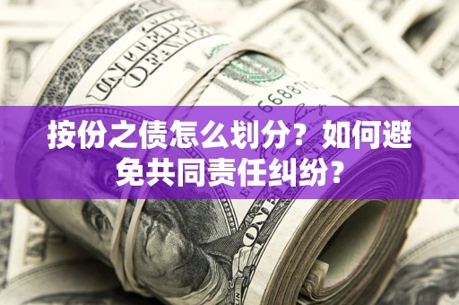 北京按份之债怎么划分？如何避免共同责任纠纷？