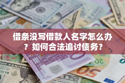 北京借条没写借款人名字怎么办？如何合法追讨债务？