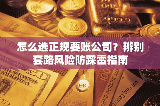 北京怎么选正规要账公司？辨别套路风险防踩雷指南