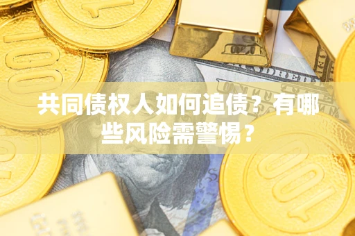 北京共同债权人如何追债？有哪些风险需警惕？