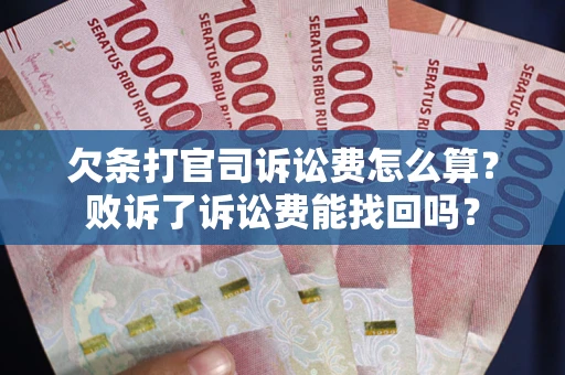 北京欠条打官司诉讼费怎么算？败诉了诉讼费能找回吗？