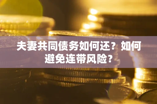 北京夫妻共同债务如何还？如何避免连带风险？