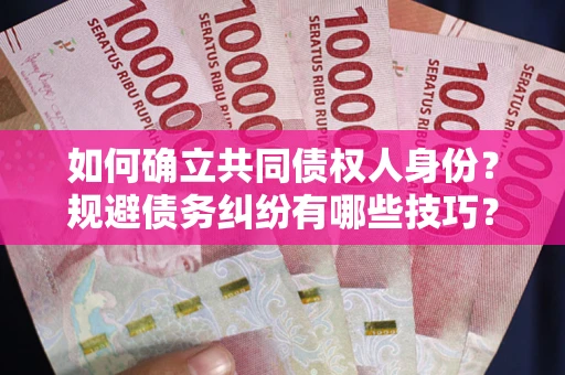 北京如何确立共同债权人身份？规避债务纠纷有哪些技巧？