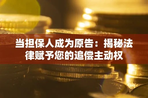 北京当担保人成为原告:揭秘法律赋予您的追偿主动权 北京当担保人成为原告:揭秘法律赋予您的追偿主动权