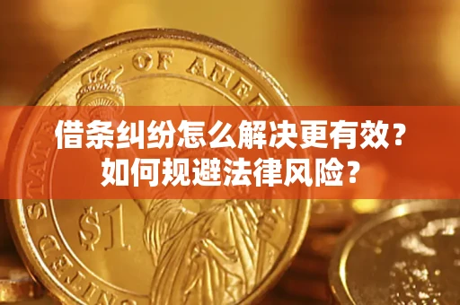 北京借条纠纷怎么解决更有效？如何规避法律风险？