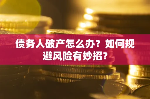 北京债务人破产怎么办？如何规避风险有妙招？