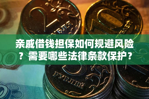 北京亲戚借钱担保如何规避风险？需要哪些法律条款保护？