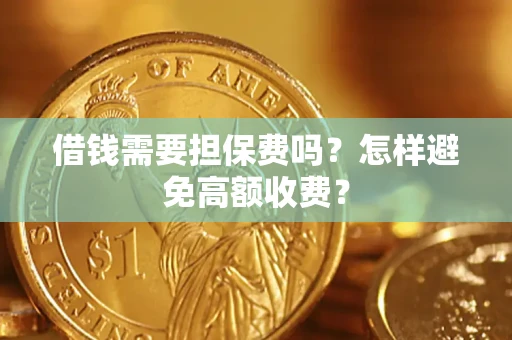 北京借钱需要担保费吗？怎样避免高额收费？