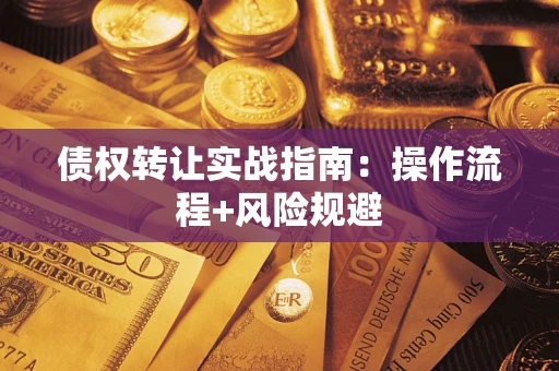 北京债权转让实战指南：操作流程+风险规避