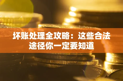 北京坏账处理全攻略：这些合法途径你一定要知道