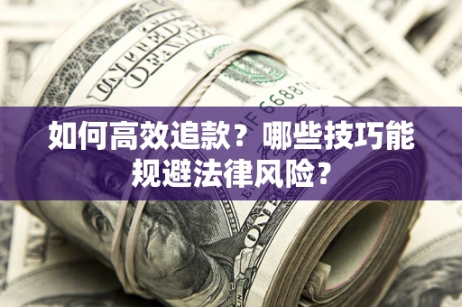 北京如何高效追款？哪些技巧能规避法律风险？