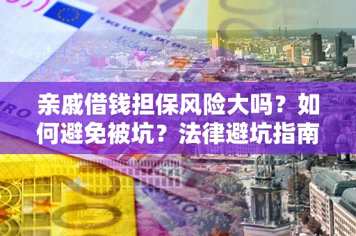 北京亲戚借钱担保风险大吗？如何避免被坑？法律避坑指南