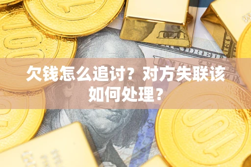 北京欠钱怎么追讨？对方失联该如何处理？